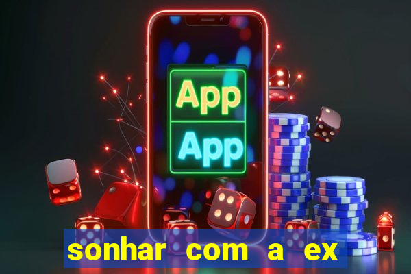 sonhar com a ex do meu marido jogo do bicho